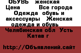 ОБУВЬ . женская .  › Цена ­ 500 - Все города Одежда, обувь и аксессуары » Женская одежда и обувь   . Челябинская обл.,Усть-Катав г.